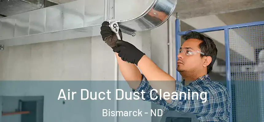  Air Duct Dust Cleaning Bismarck - ND