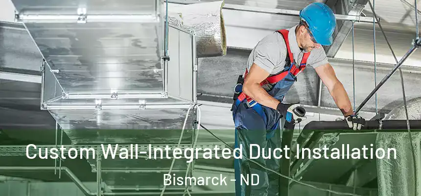  Custom Wall-Integrated Duct Installation Bismarck - ND