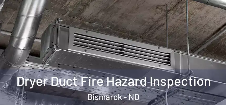  Dryer Duct Fire Hazard Inspection Bismarck - ND