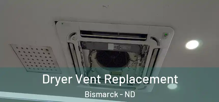  Dryer Vent Replacement Bismarck - ND