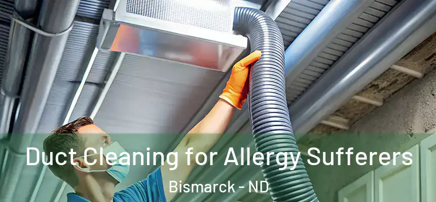  Duct Cleaning for Allergy Sufferers Bismarck - ND